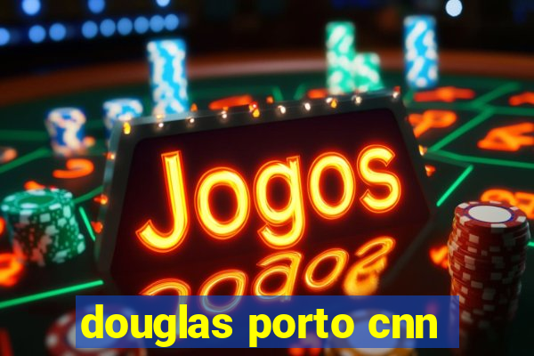 douglas porto cnn